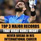 Top 3 major records that Virat Kohli might never break in his international career