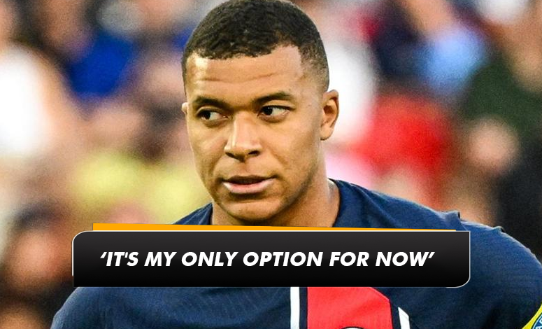 ‘It's my only option for now’ – Kylian Mbappe breaks silence on rumours ...